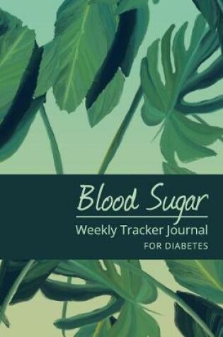 Cover of Blood Sugar Weekly Tracker Journal For Diabetes - Green Tropical Theme
