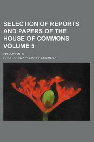 Cover of Selection of Reports and Papers of the House of Commons Volume 5; Education 5