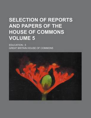 Book cover for Selection of Reports and Papers of the House of Commons Volume 5; Education 5