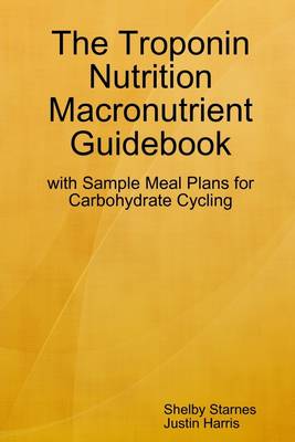 Book cover for The Troponin Nutrition Macronutrient Guidebook: With Simple Meal Plans for Carbohydrate Cycling