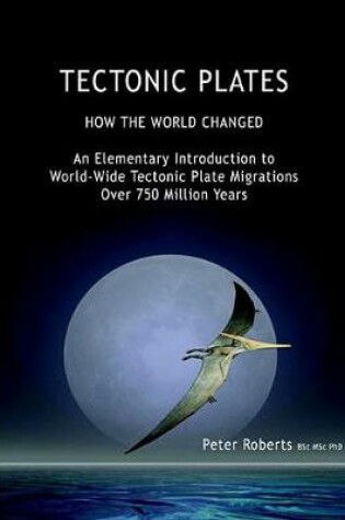 Cover of Tectonic Plates - How the World Changed - An Elementary Introduction to World - Wide Tectonic Plate Migrations Over 750 Million Years