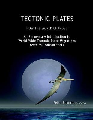 Book cover for Tectonic Plates - How the World Changed - An Elementary Introduction to World - Wide Tectonic Plate Migrations Over 750 Million Years