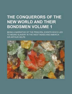 Book cover for The Conquerors of the New World and Their Bondsmen Volume 1; Being a Narrative of the Principal Events Which Led to Negro Slavery in the West Indies a