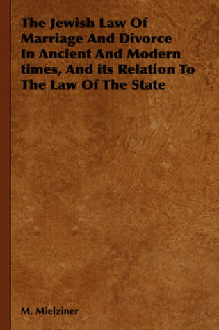 Cover of The Jewish Law Of Marriage And Divorce In Ancient And Modern Times, And Its Relation To The Law Of The State