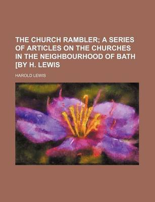 Book cover for The Church Rambler; A Series of Articles on the Churches in the Neighbourhood of Bath [By H. Lewis
