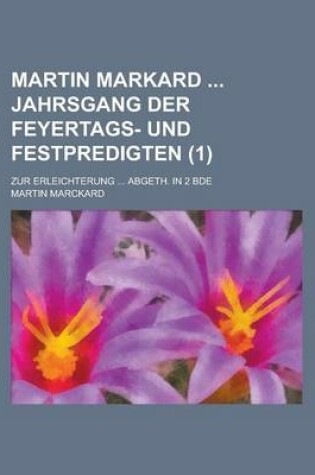 Cover of Martin Markard Jahrsgang Der Feyertags- Und Festpredigten; Zur Erleichterung ... Abgeth. in 2 Bde (1)