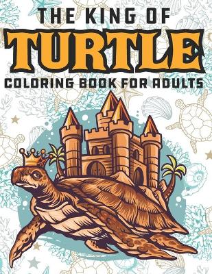 Book cover for The King Of Turtle Coloring Book For Adults