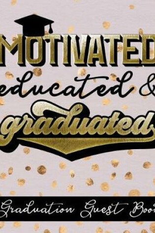 Cover of Motivated Educated & Graduated - Graduation Guest Book