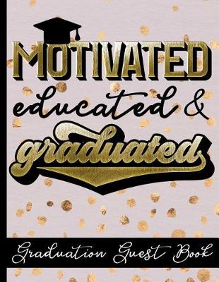 Book cover for Motivated Educated & Graduated - Graduation Guest Book