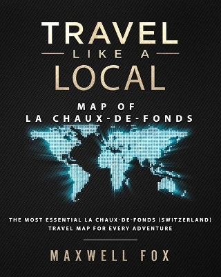 Book cover for Travel Like a Local - Map of La Chaux-de-Fonds