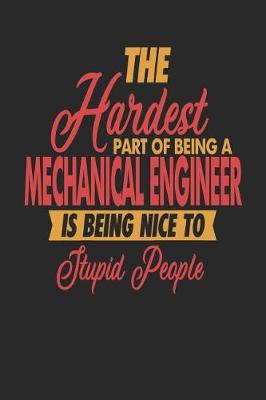 Book cover for The Hardest Part Of Being An Mechanical Engineer Is Being Nice To Stupid People