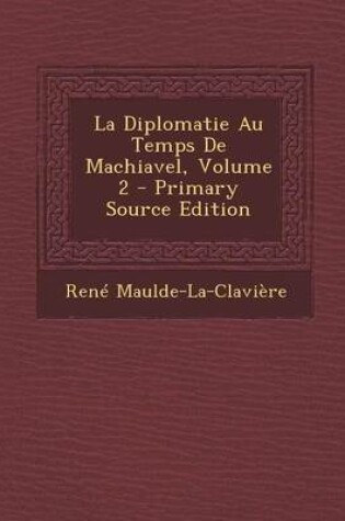 Cover of Diplomatie Au Temps de Machiavel, Volume 2