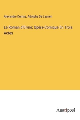 Cover of Le Roman d'Elvire; Opéra-Comique En Trois Actes