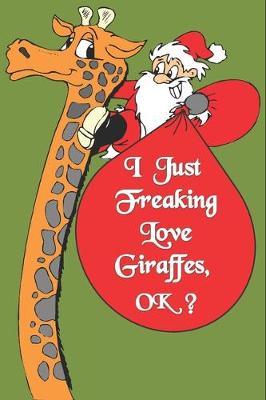 Cover of I Just Freaking Love Giraffes, OK