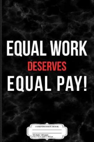 Cover of Equal Work Deserves Equal Pay Composition Notebook