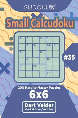 Cover of Sudoku Small Calcudoku - 200 Hard to Master Puzzles 6x6 (Volume 35)