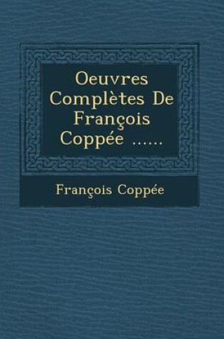 Cover of Oeuvres Completes de Francois Coppee ......