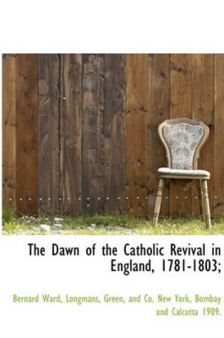 Cover of The Dawn of the Catholic Revival in England, 1781-1803;