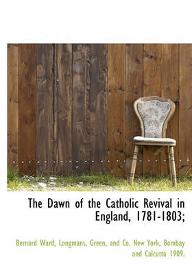 Book cover for The Dawn of the Catholic Revival in England, 1781-1803;