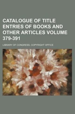 Cover of Catalogue of Title Entries of Books and Other Articles Volume 379-391