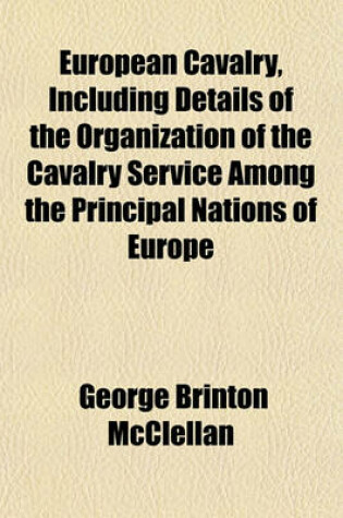 Cover of European Cavalry, Including Details of the Organization of the Cavalry Service Among the Principal Nations of Europe