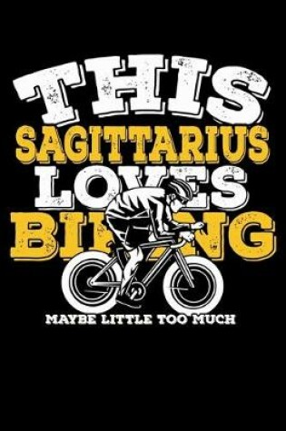 Cover of This Sagittarius Loves Biking Maybe Little Too Much Notebook