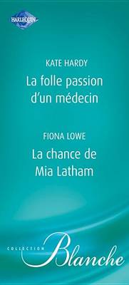 Book cover for La Folle Passion D'Un Medecin - La Chance de MIA Latham (Harlequin Blanche)