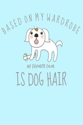 Book cover for Based on My Wardrobe Favorite Color is Dog Hair