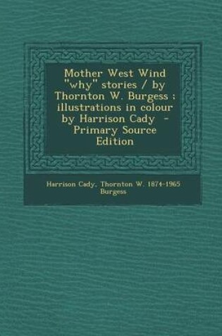 Cover of Mother West Wind Why Stories / By Thornton W. Burgess; Illustrations in Colour by Harrison Cady - Primary Source Edition