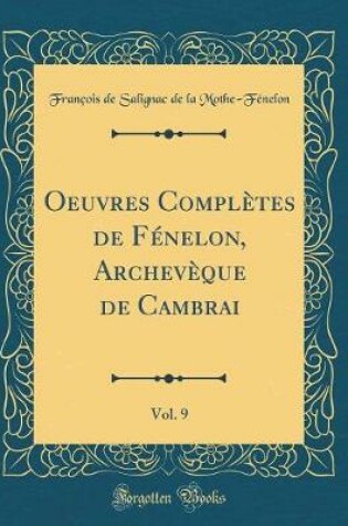 Cover of Oeuvres Completes de Fenelon, Archeveque de Cambrai, Vol. 9 (Classic Reprint)