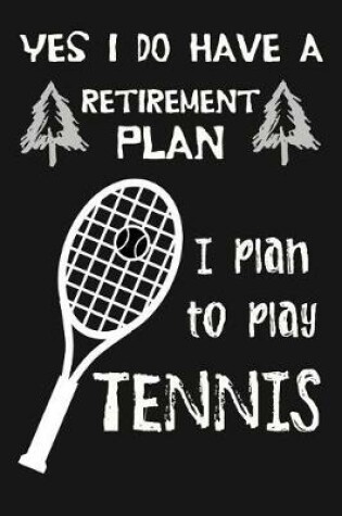 Cover of Yes I Do Have A Retirement Plan, I Plan To Play Tennis