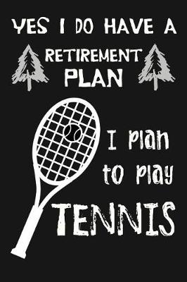 Book cover for Yes I Do Have A Retirement Plan, I Plan To Play Tennis