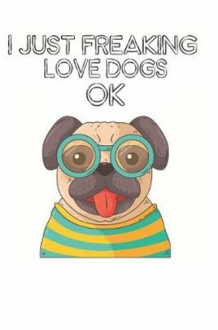 Cover of I Just Freaking Love Dogs Ok
