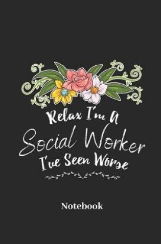 Cover of Relax I'm a Social Worker I've Seen Worse Notebook