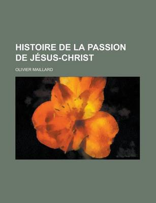 Book cover for Histoire de La Passion de Jesus-Christ