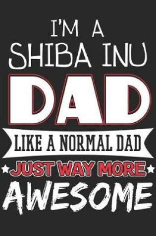 Cover of I'm a Shiba Inu Dad Like a Normal Dad Just Way More Awesome