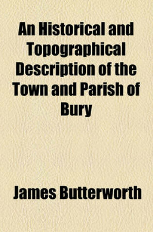 Cover of An Historical and Topographical Description of the Town and Parish of Bury