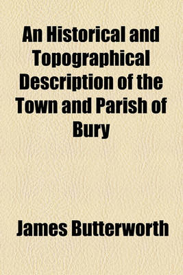 Book cover for An Historical and Topographical Description of the Town and Parish of Bury