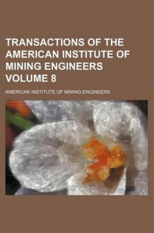 Cover of Transactions of the American Institute of Mining Engineers Volume 8