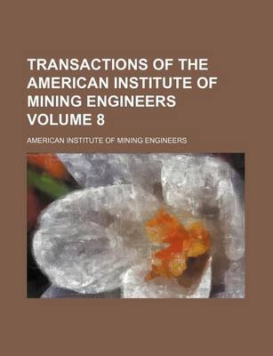 Book cover for Transactions of the American Institute of Mining Engineers Volume 8