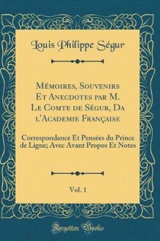 Cover of Memoires, Souvenirs Et Anecdotes Par M. Le Comte de Segur, Da l'Academie Francaise, Vol. 1