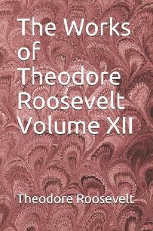 Cover of The Works of Theodore Roosevelt Volume XII