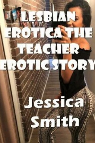 Cover of Lesbian Erotica the Teacher Erotic Story