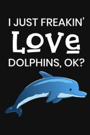 Cover of I Just Freakin' Love Dolphins, OK?