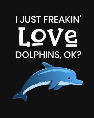 Book cover for I Just Freakin' Love Dolphins, OK?