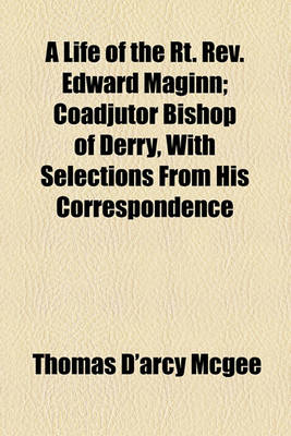 Book cover for A Life of the Rt. REV. Edward Maginn; Coadjutor Bishop of Derry, with Selections from His Correspondence