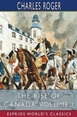 Cover of The Rise of Canada, Volume I (Esprios Classics)