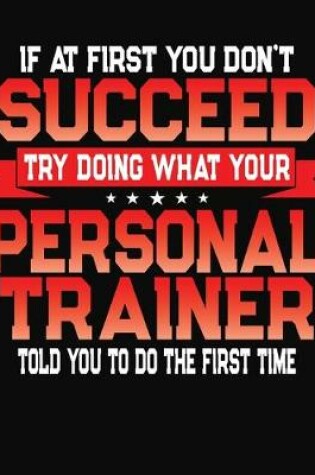 Cover of If At First You Don't Succeed Try Doing What Your Personal Coach Told You To Do The First Time