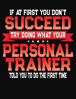 Book cover for If At First You Don't Succeed Try Doing What Your Personal Coach Told You To Do The First Time