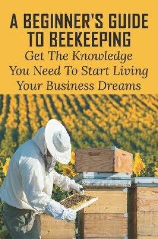 Cover of A Beginner's Guide To Beekeeping